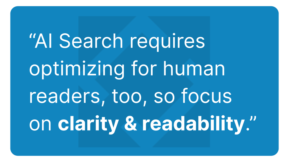 AI Search requires optimizing for human readers, too, so focus on clarity & readability.