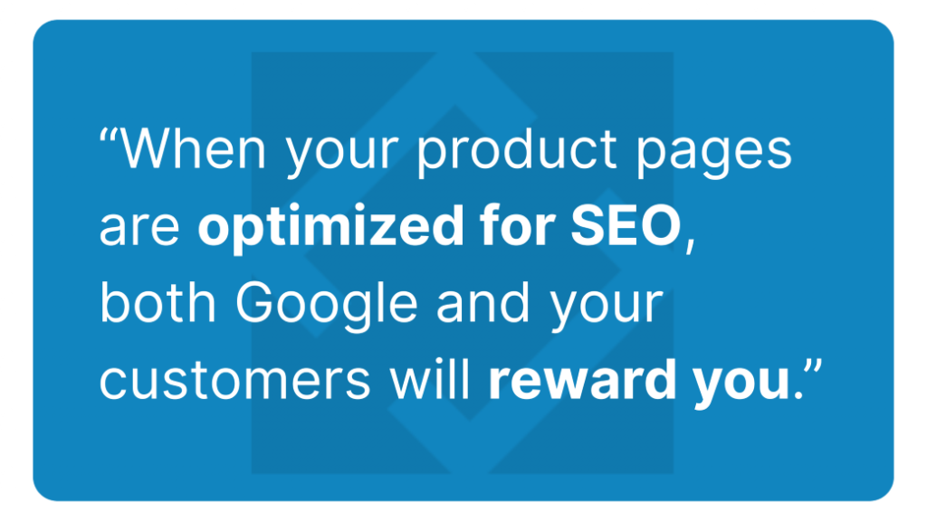 When your product pages are optimized for SEO, you'll be rewarded