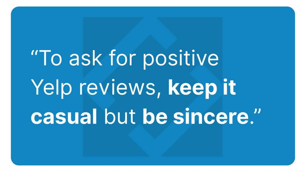 To ask for positive Yelp reviews, be casual but sincere